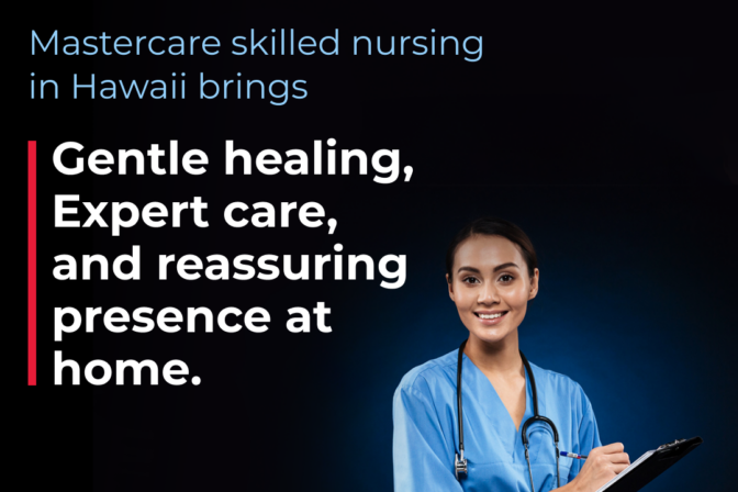Mastercare Skilled Nursing in Hawaii Brings Gentle Healing, Expert Care, and Reassuring Presence at Home