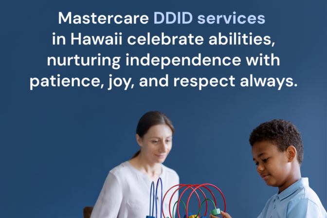Mastercare DDID Services in Hawaii Celebrate Abilities, Nurturing Independence with Patience, Joy, and Respect Always