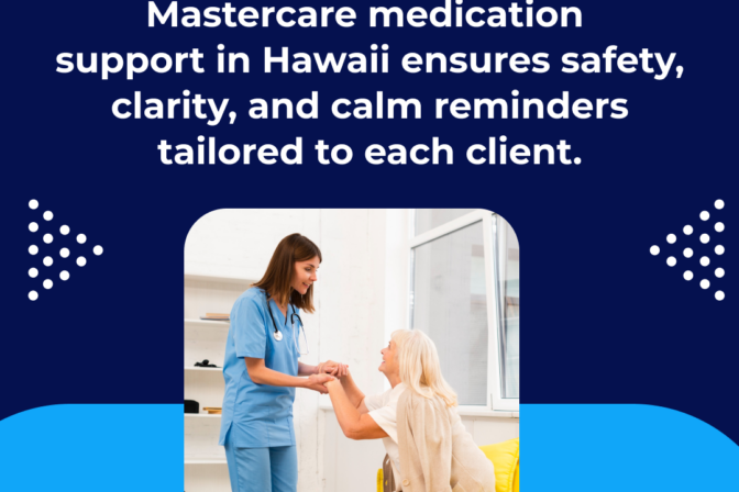 Mastercare Medication Support in Hawaii: Making It Safe, Understood, and Calm.