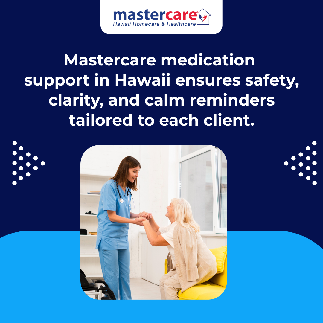 Mastercare Medication Support in Hawaii: Making It Safe, Understood, and Calm.