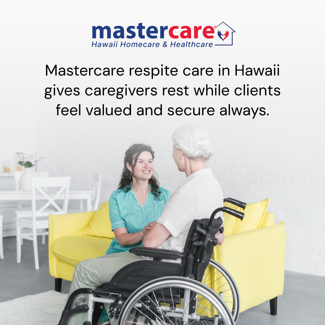 Mastercare Respite Care in Hawaii provides a rest to the caregivers and makes the clients feel important and safe at all times.