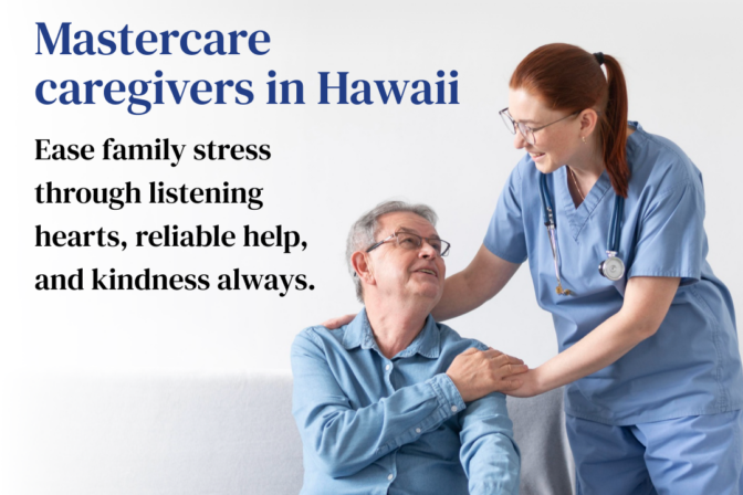 Mastercare Caregivers in Hawaii : Ease Family Stress through Listening Hearts, Reliable Help, and Kindness Always