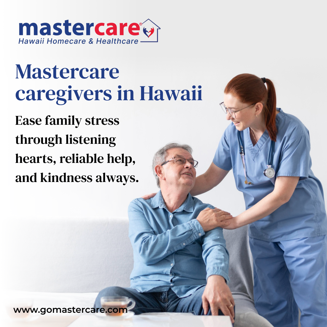 Mastercare Caregivers in Hawaii : Ease Family Stress through Listening Hearts, Reliable Help, and Kindness Always