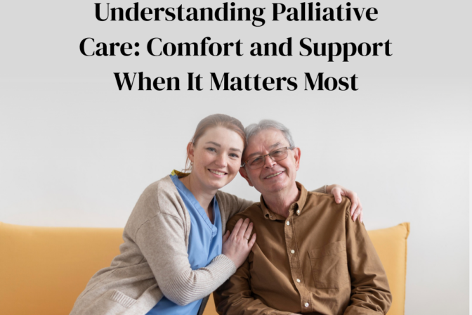 Understanding Palliative Care: Comfort and Support When It Matters Most